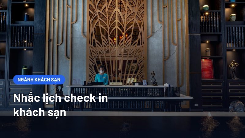 Nhắc Lịch Check In Khách Sạn: Giảm No-Show Và Rút Ngắn Thời Gian Nhận Phòng