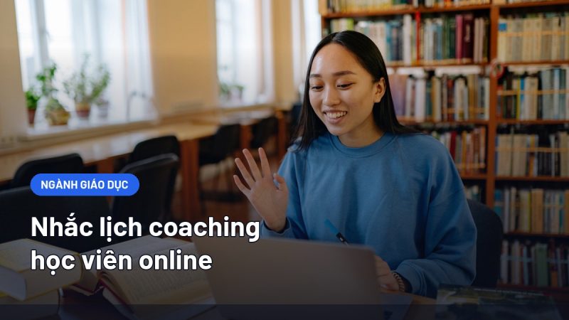 Nhắc Lịch Coaching Học Viên Online: Giảm Buổi Trống Và Giữ Học Viên Đi Hết Khoá