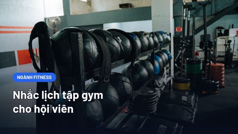 Nhắc Lịch Tập Gym Cho Hội Viên: Cách Giữ Chân Người Đã Đóng Tiền