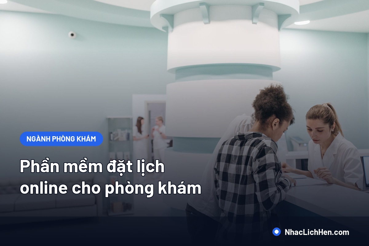 Phần Mềm Đặt Lịch Online Cho Phòng Khám: Cần Gì Và Chọn Thế Nào