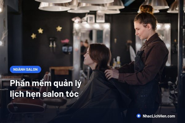 Phần Mềm Quản Lý Lịch Hẹn Salon Tóc: Chọn Sao Cho Đúng Quy Mô