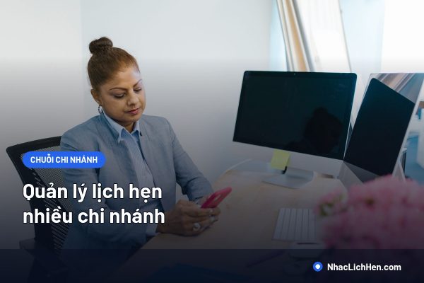 Quản Lý Lịch Hẹn Nhiều Chi Nhánh: Mô Hình Vận Hành Và Tiêu Chí Chọn Phần Mềm
