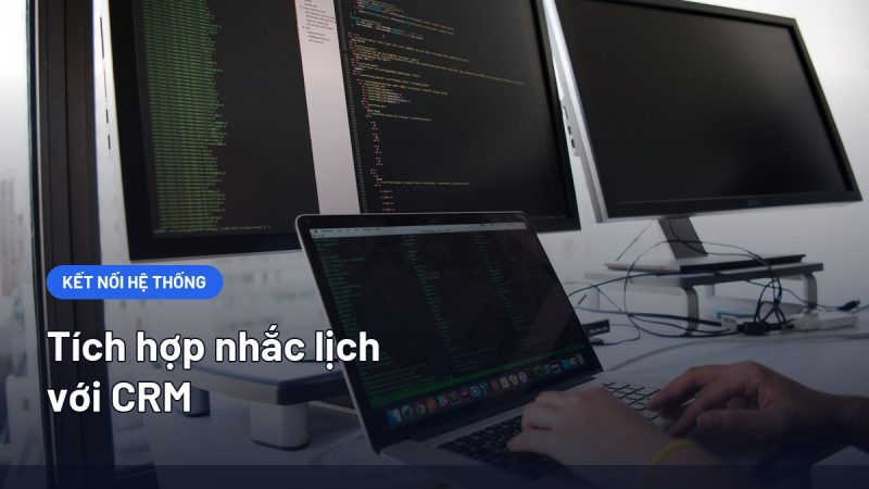 Tích Hợp Nhắc Lịch Với CRM: Luồng Dữ Liệu, 6 Bước Và Checklist Kiểm Thử