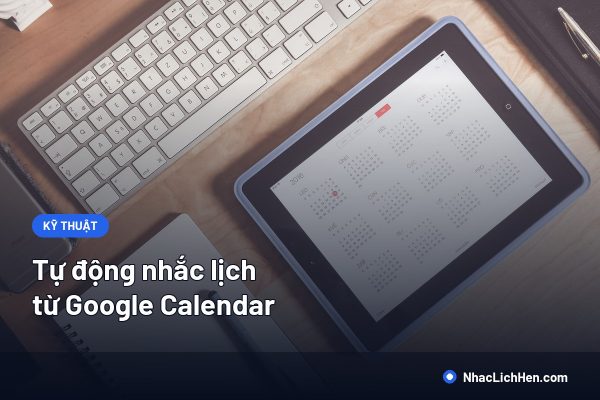 Tự Động Nhắc Lịch Từ Google Calendar: Cách Nối Với SMS Và Zalo Cho Khách