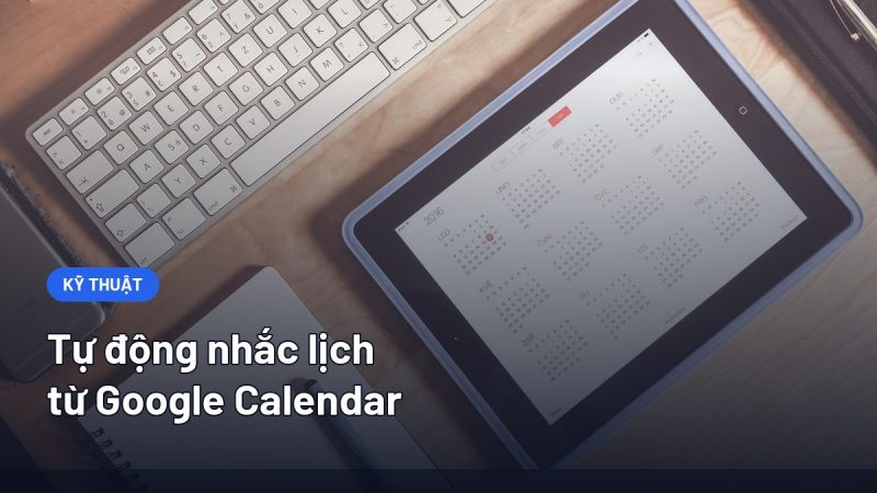 Tự Động Nhắc Lịch Từ Google Calendar: Cách Nối Với SMS Và Zalo Cho Khách
