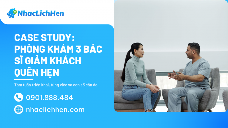 Case Study Nhắc Hẹn: Phòng Khám 3 Bác Sĩ Giảm Khách Quên Hẹn Trong 8 Tuần (2026)