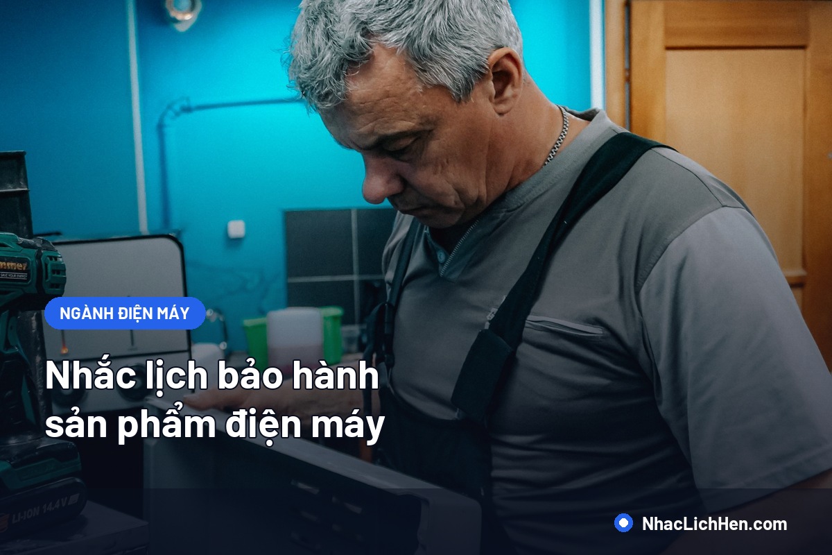 Nhắc Lịch Bảo Hành Sản Phẩm Điện Máy: Quy Trình Hẹn Kỹ Thuật Và Mẫu Tin Chuẩn