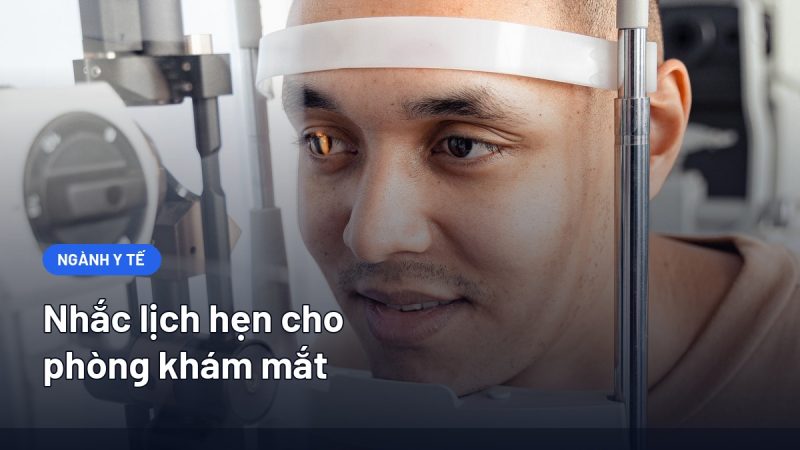 Nhắc Lịch Hẹn Cho Phòng Khám Mắt: Giảm No-Show Và Giữ Lịch Tái Khám Đúng Hẹn
