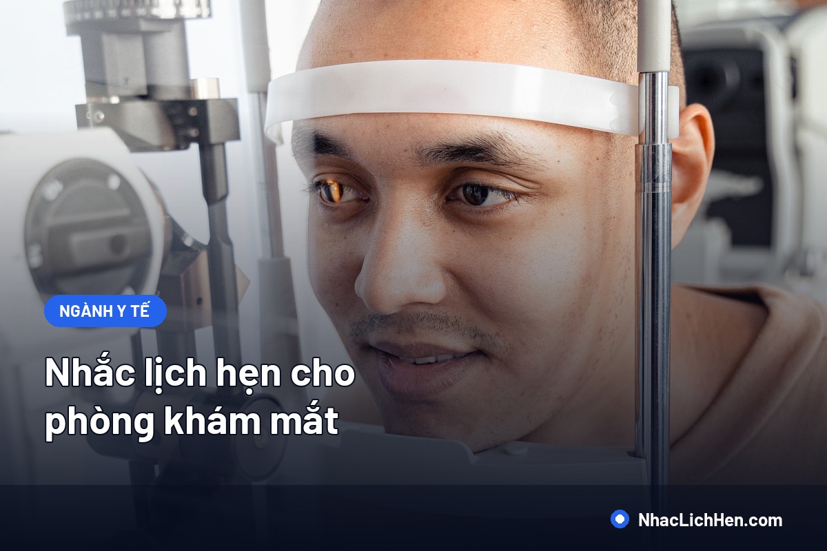 Nhắc Lịch Hẹn Cho Phòng Khám Mắt: Giảm No-Show Và Giữ Lịch Tái Khám Đúng Hẹn